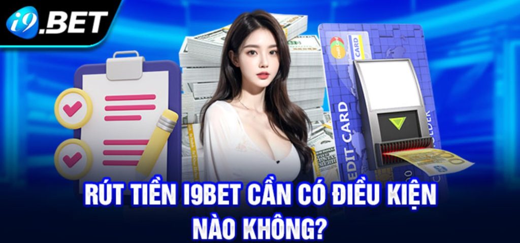 Hướng dẫn rút tiền i9bet cực dễ, nhận tiền ngay trong ngày 