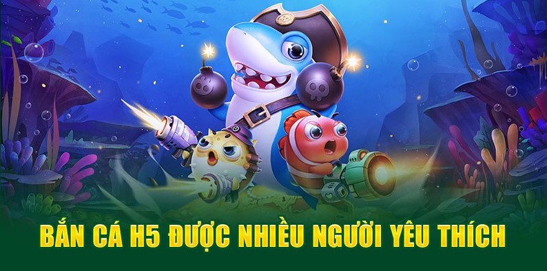 Bắn cá H5 được rất nhiều người ưa thích